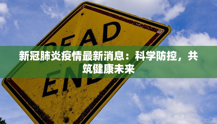朝阳区霄云路最新疫情:科学防控,共筑健康防线 朝阳区霄云路最新疫情:科学防控,共筑健康防线